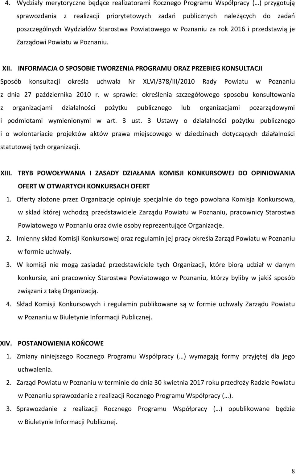 INFORMACJA O SPOSOBIE TWORZENIA PROGRAMU ORAZ PRZEBIEG KONSULTACJI Sposób konsultacji określa uchwała Nr XLVI/378/III/2010 Rady Powiatu w Poznaniu z dnia 27 października 2010 r.