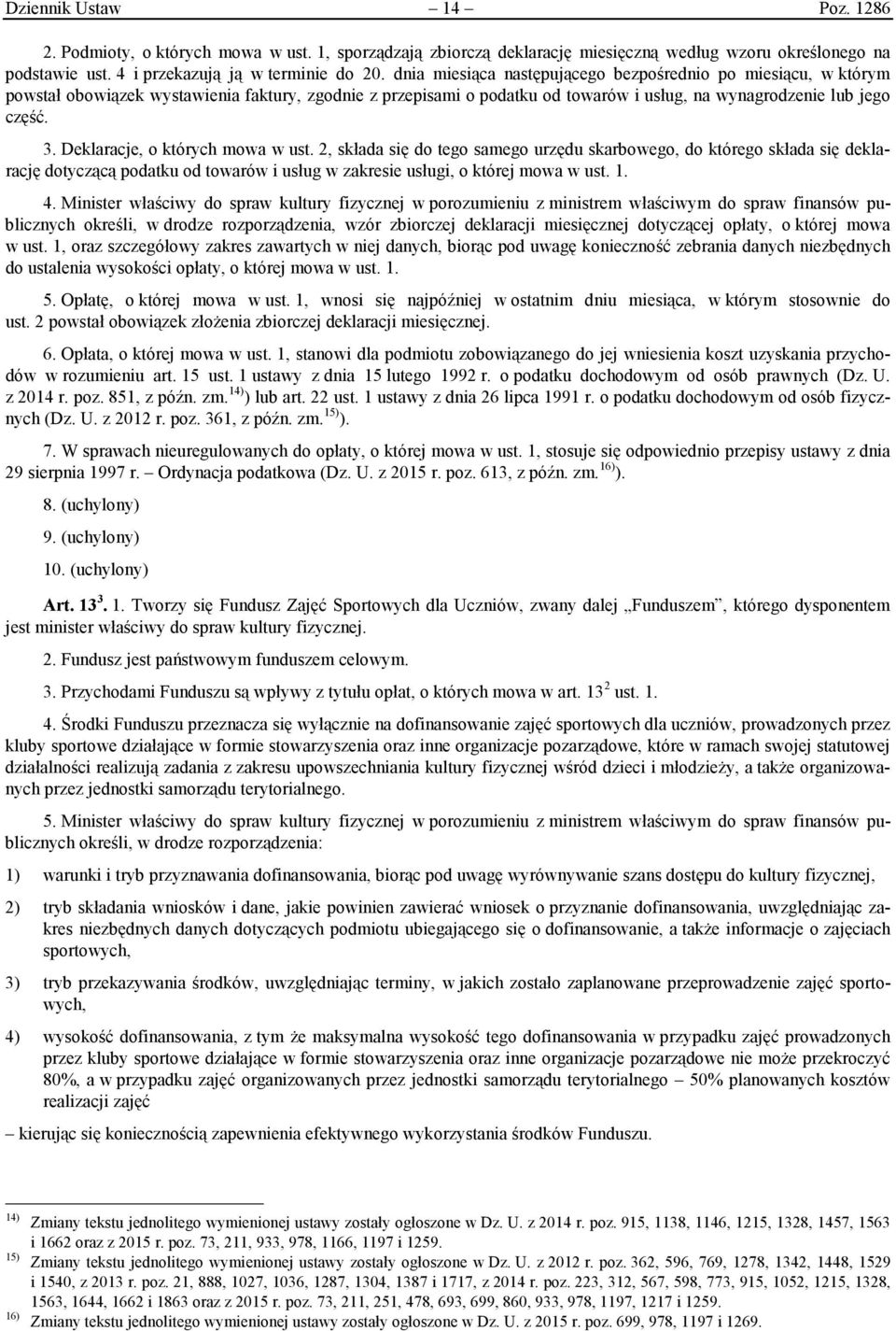 Deklaracje, o których mowa w ust. 2, składa się do tego samego urzędu skarbowego, do którego składa się deklarację dotyczącą podatku od towarów i usług w zakresie usługi, o której mowa w ust. 1. 4.