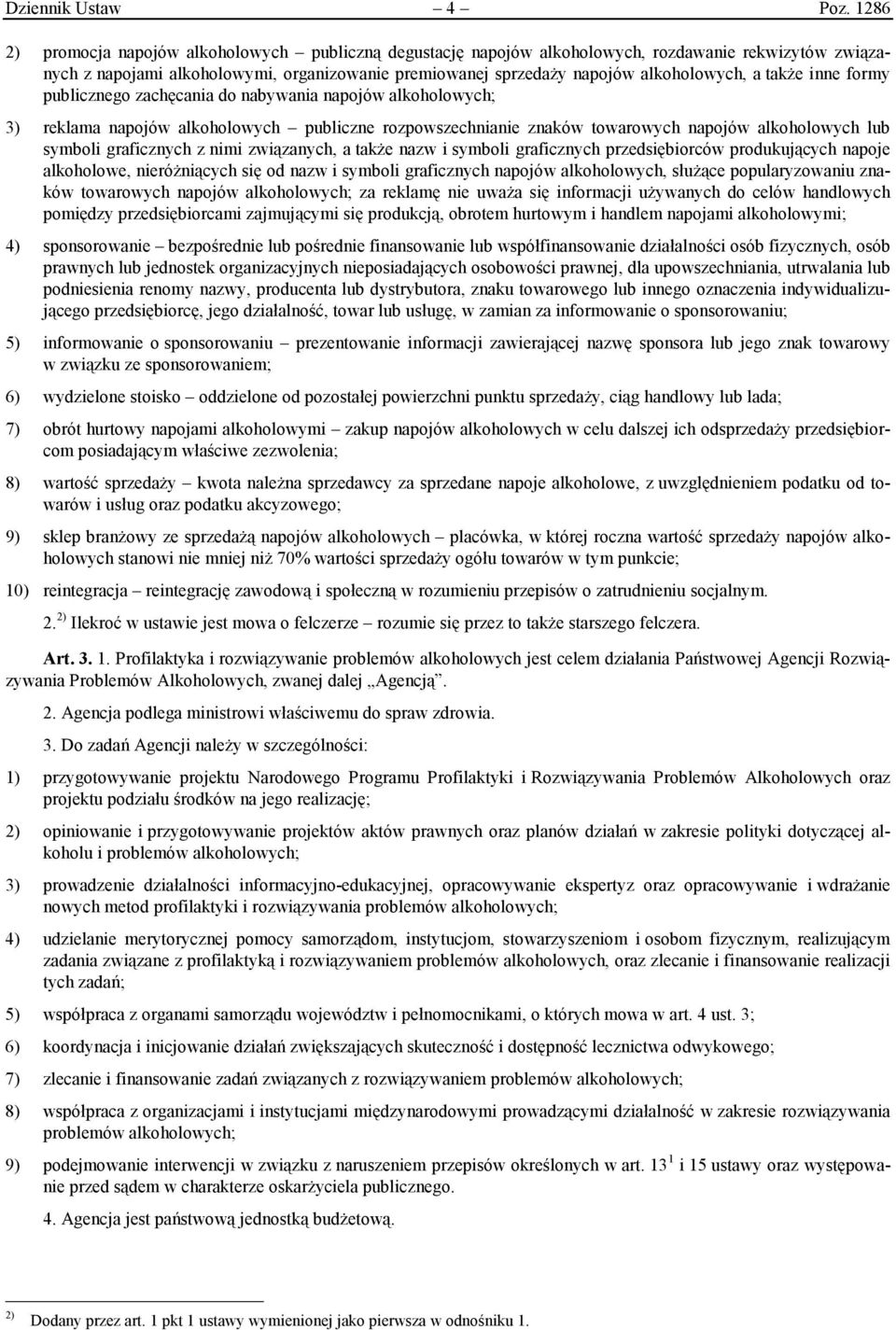 także inne formy publicznego zachęcania do nabywania napojów alkoholowych; 3) reklama napojów alkoholowych publiczne rozpowszechnianie znaków towarowych napojów alkoholowych lub symboli graficznych z