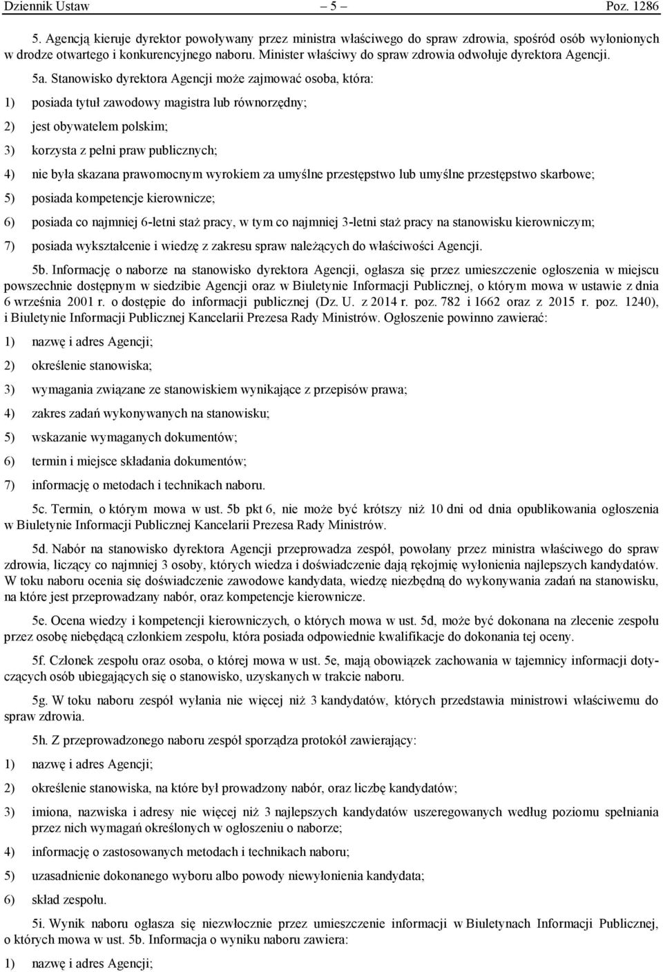 Stanowisko dyrektora Agencji może zajmować osoba, która: 1) posiada tytuł zawodowy magistra lub równorzędny; 2) jest obywatelem polskim; 3) korzysta z pełni praw publicznych; 4) nie była skazana