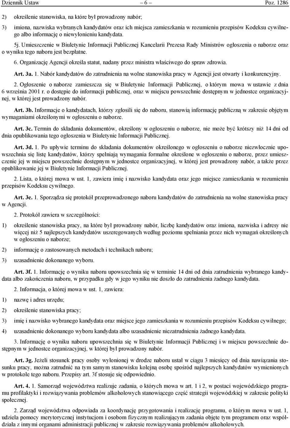 niewyłonieniu kandydata. 5j. Umieszczenie w Biuletynie Informacji Publicznej Kancelarii Prezesa Rady Ministrów ogłoszenia o naborze oraz o wyniku tego naboru jest bezpłatne. 6.