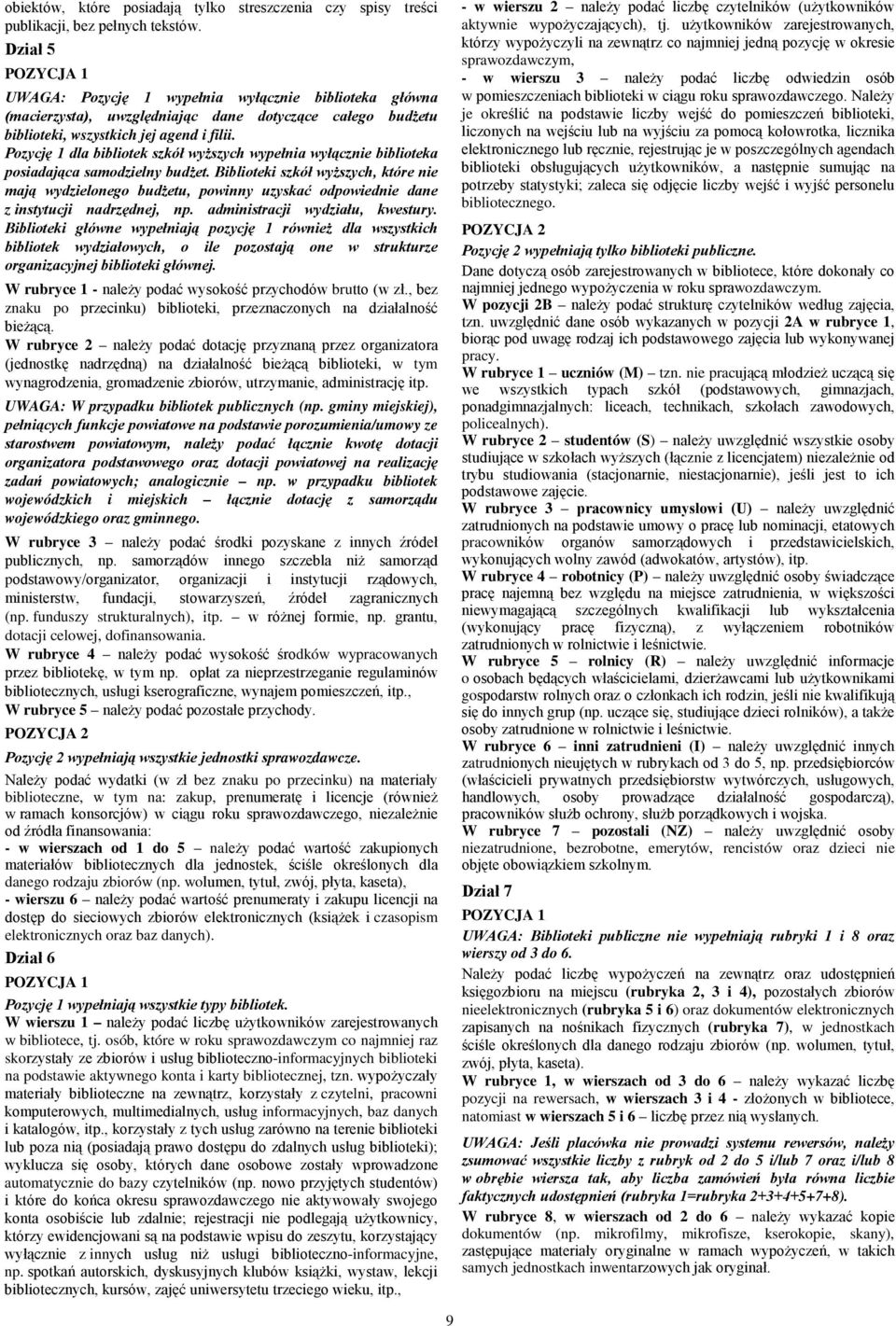 Pozycję 1 dla bibliotek szkół wyższych wypełnia wyłącznie biblioteka posiadająca samodzielny budżet.