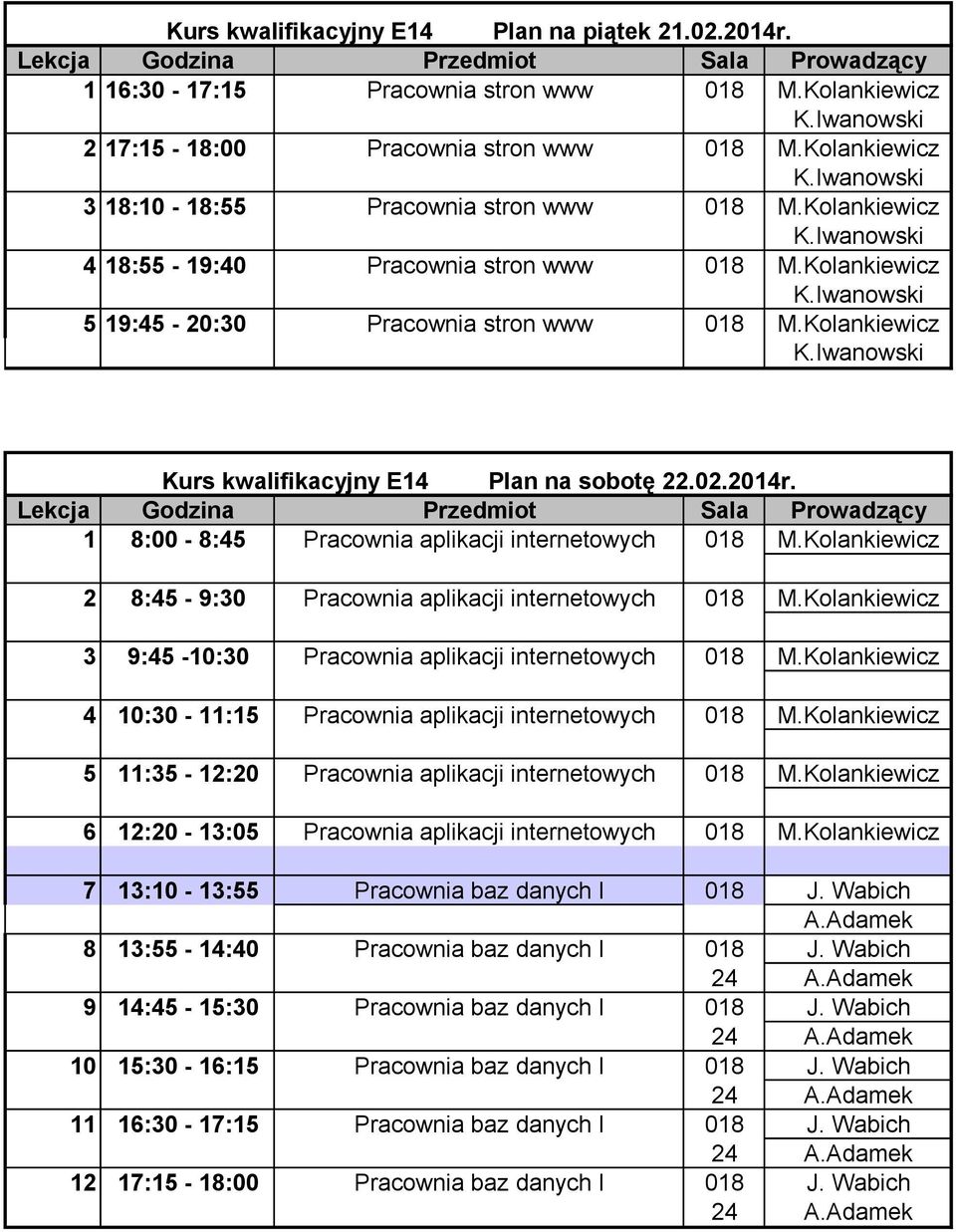 1 8:00-8:45 Pracownia aplikacji internetowych 018 M.Kolankiewicz 2 8:45-9:30 Pracownia aplikacji internetowych 018 M.Kolankiewicz 3 9:45-10:30 Pracownia aplikacji internetowych 018 M.