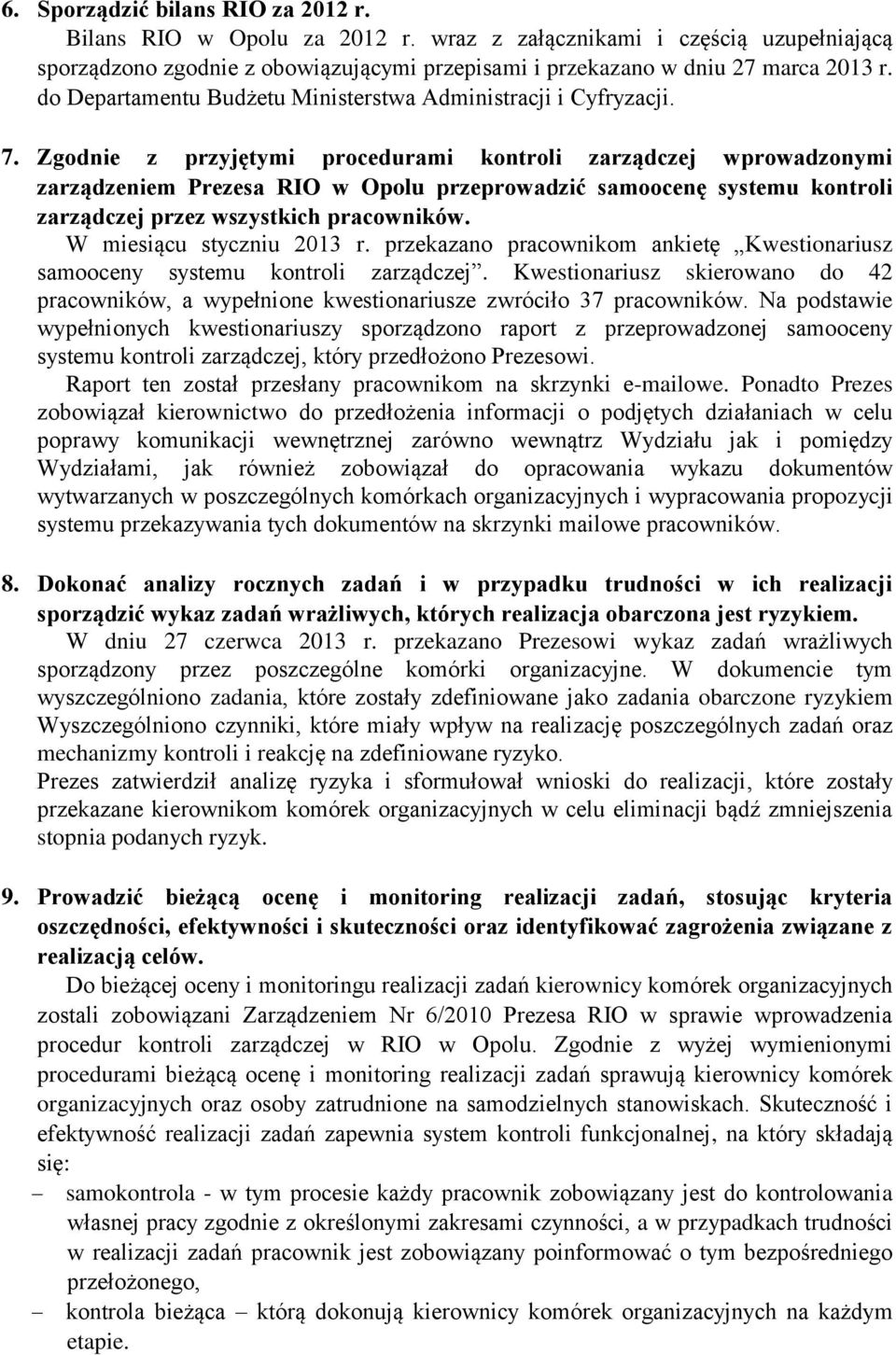 Zgodnie z przyjętymi procedurami kontroli zarządczej wprowadzonymi zarządzeniem Prezesa RIO w Opolu przeprowadzić samoocenę systemu kontroli zarządczej przez wszystkich pracowników.