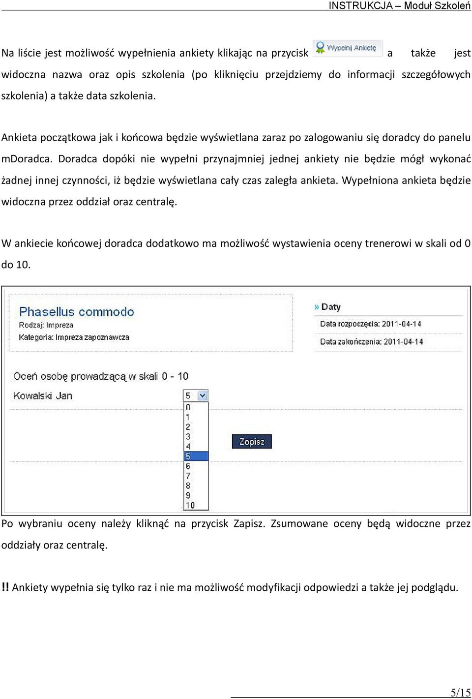 Doradca dopóki nie wypełni przynajmniej jednej ankiety nie będzie mógł wykonać żadnej innej czynności, iż będzie wyświetlana cały czas zaległa ankieta.