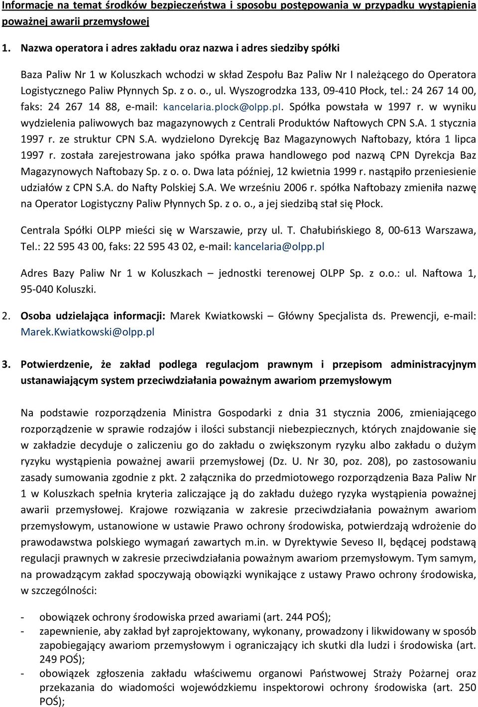 Wyszogrodzka 133, 09 410 Płock, tel.: 24 267 14 00, faks: 24 267 14 88, e mail: kancelaria.plock@olpp.pl. Spółka powstała w 1997 r.
