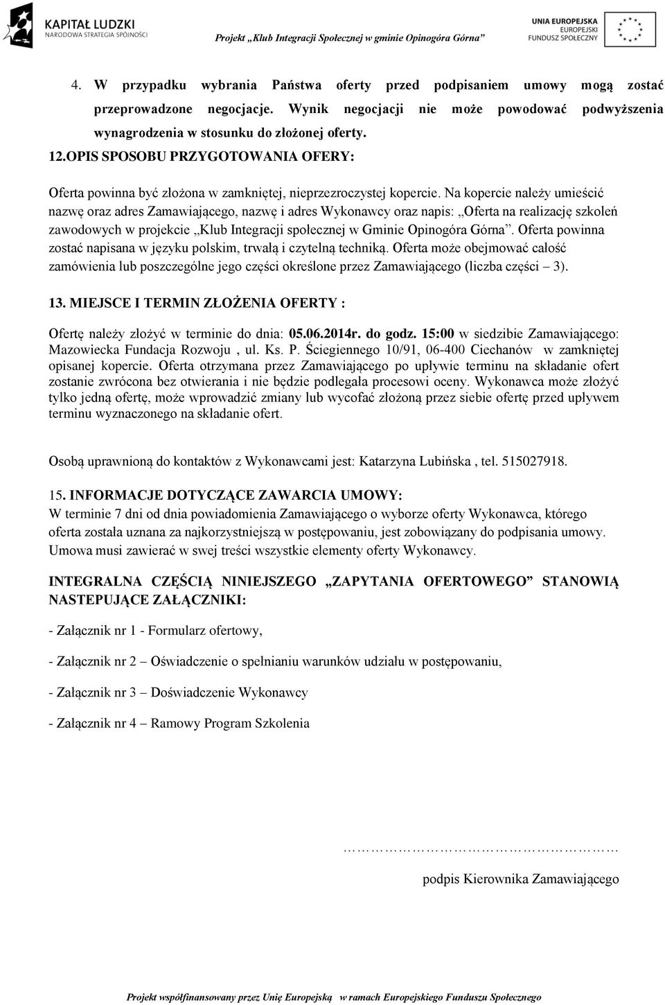 Na kopercie należy umieścić nazwę oraz adres Zamawiającego, nazwę i adres Wykonawcy oraz napis: Oferta na realizację szkoleń zawodowych w projekcie Klub Integracji społecznej w Gminie Opinogóra Górna.