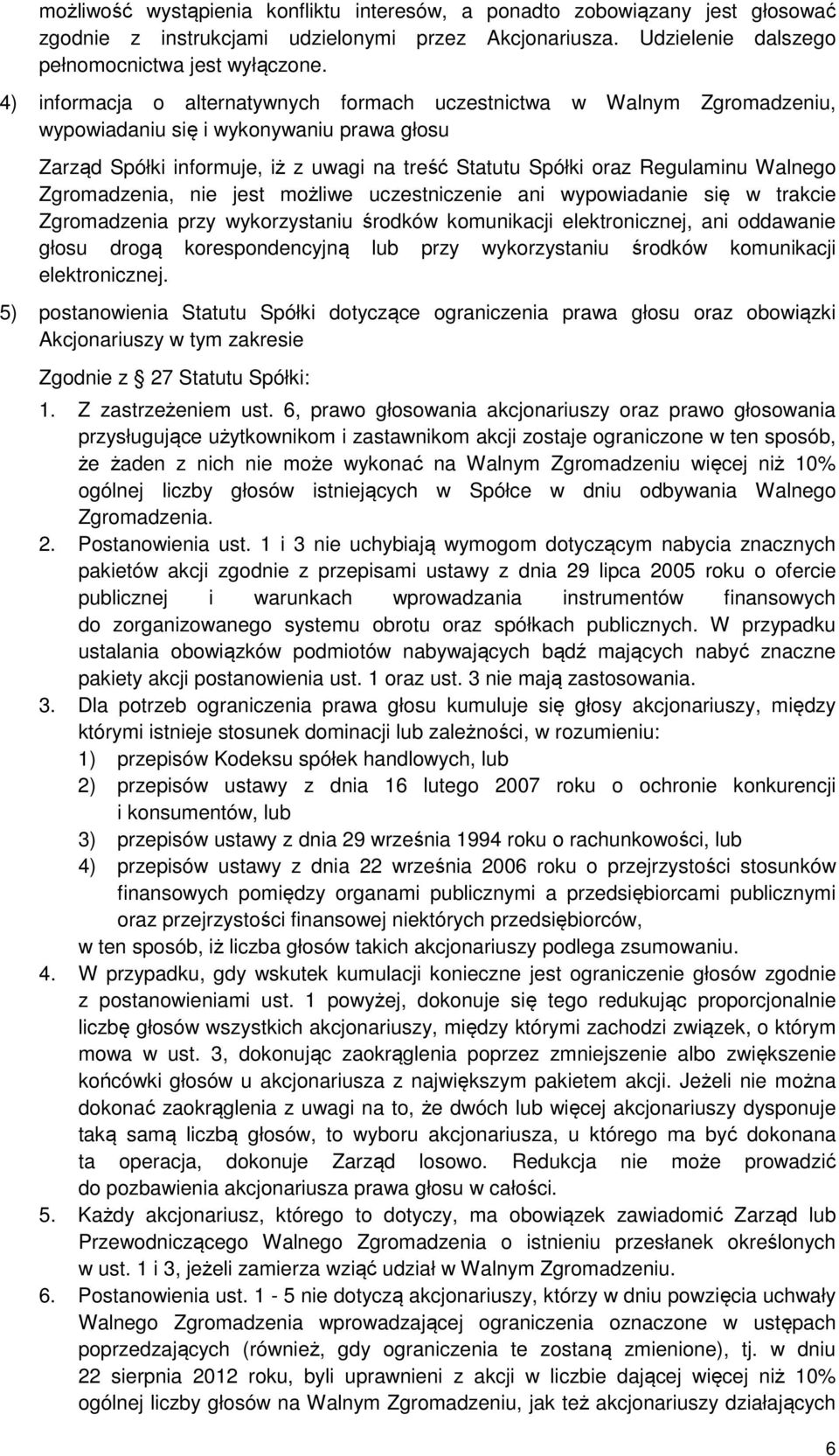 Walnego Zgromadzenia, nie jest możliwe uczestniczenie ani wypowiadanie się w trakcie Zgromadzenia przy wykorzystaniu środków komunikacji elektronicznej, ani oddawanie głosu drogą korespondencyjną lub