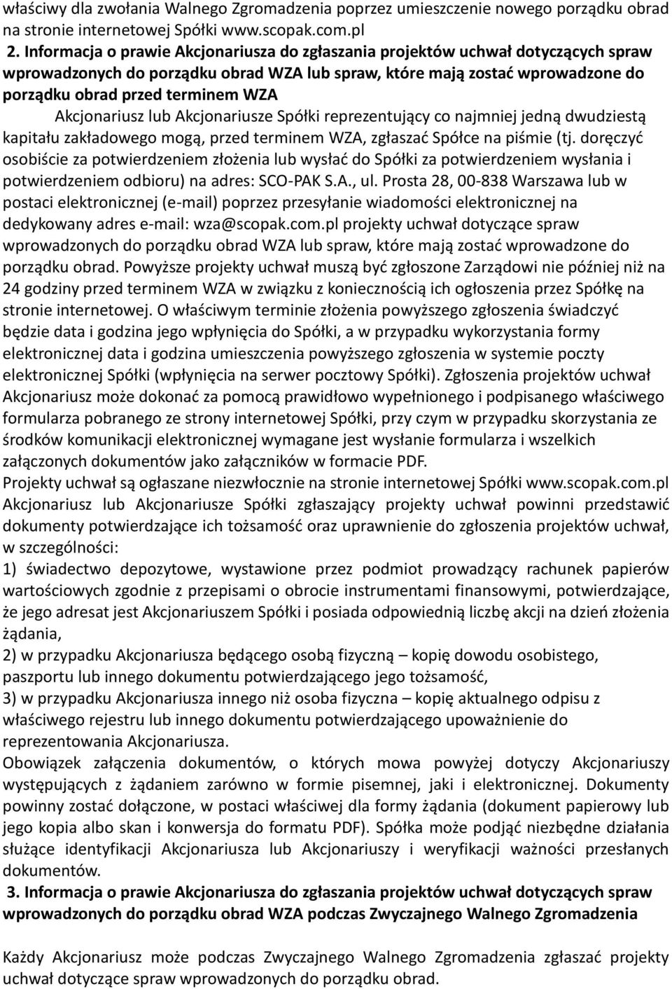 Akcjonariusz lub Akcjonariusze Spółki reprezentujący co najmniej jedną dwudziestą kapitału zakładowego mogą, przed terminem WZA, zgłaszać Spółce na piśmie (tj.