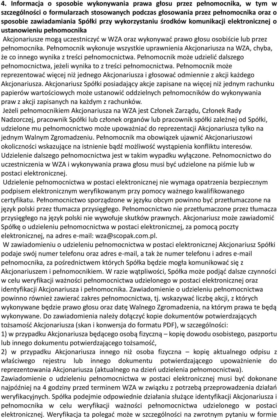 Pełnomocnik wykonuje wszystkie uprawnienia Akcjonariusza na WZA, chyba, że co innego wynika z treści pełnomocnictwa.