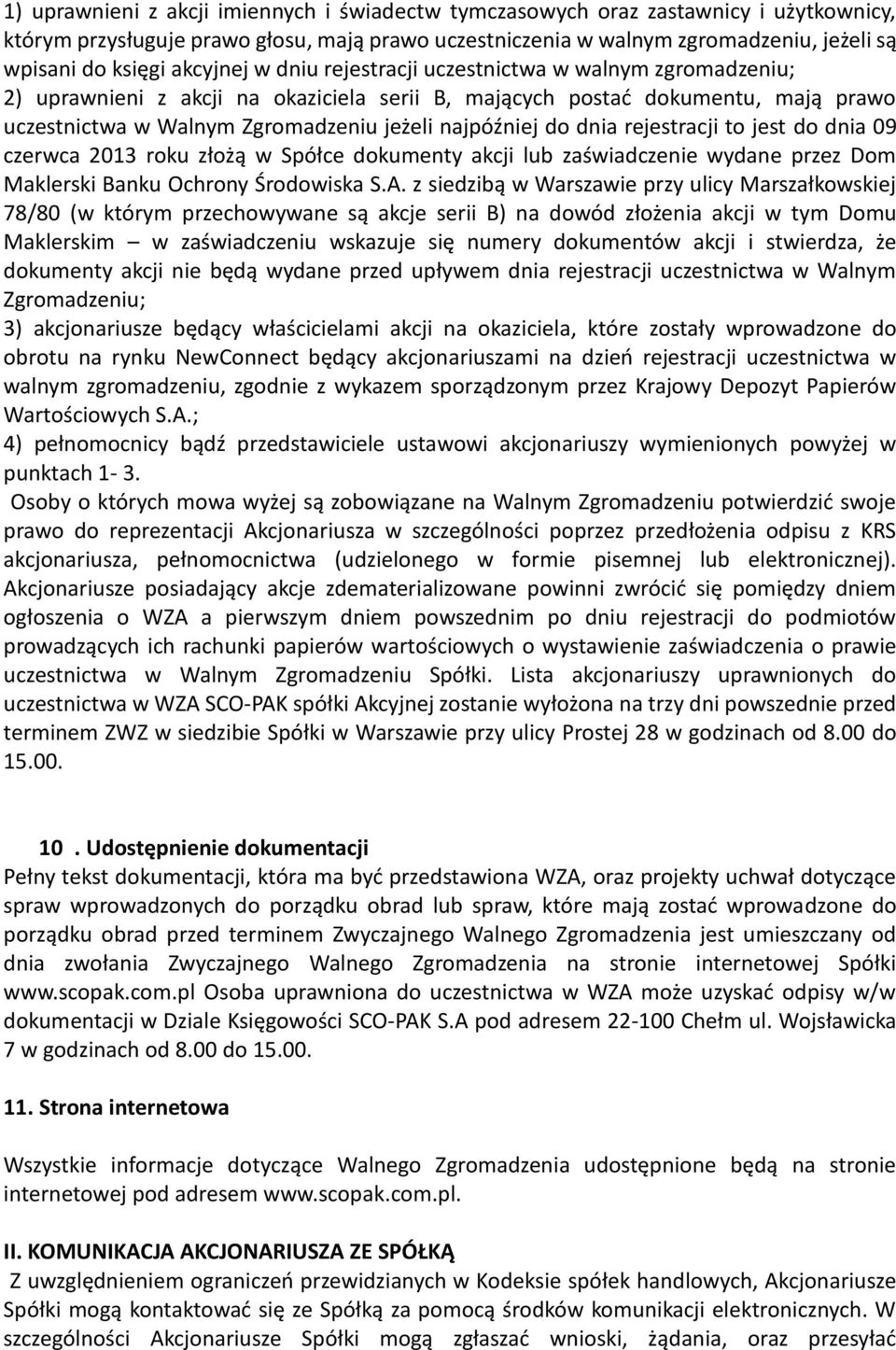 do dnia rejestracji to jest do dnia 09 czerwca 2013 roku złożą w Spółce dokumenty akcji lub zaświadczenie wydane przez Dom Maklerski Banku Ochrony Środowiska S.A.