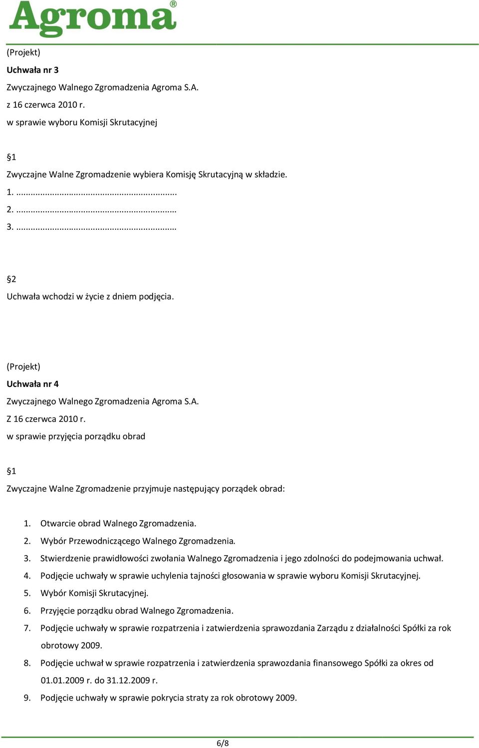 Stwierdzenie prawidłowości zwołania Walnego Zgromadzenia i jego zdolności do podejmowania uchwał. 4. Podjęcie uchwały w sprawie uchylenia tajności głosowania w sprawie wyboru Komisji Skrutacyjnej. 5.