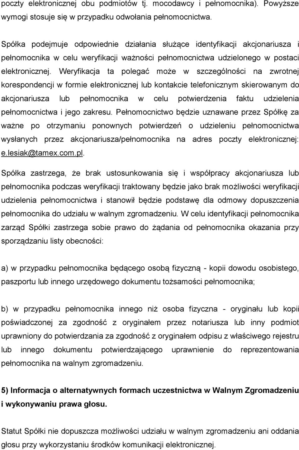 Weryfikacja ta polegać może w szczególności na zwrotnej korespondencji w formie elektronicznej lub kontakcie telefonicznym skierowanym do akcjonariusza lub pełnomocnika w celu potwierdzenia faktu
