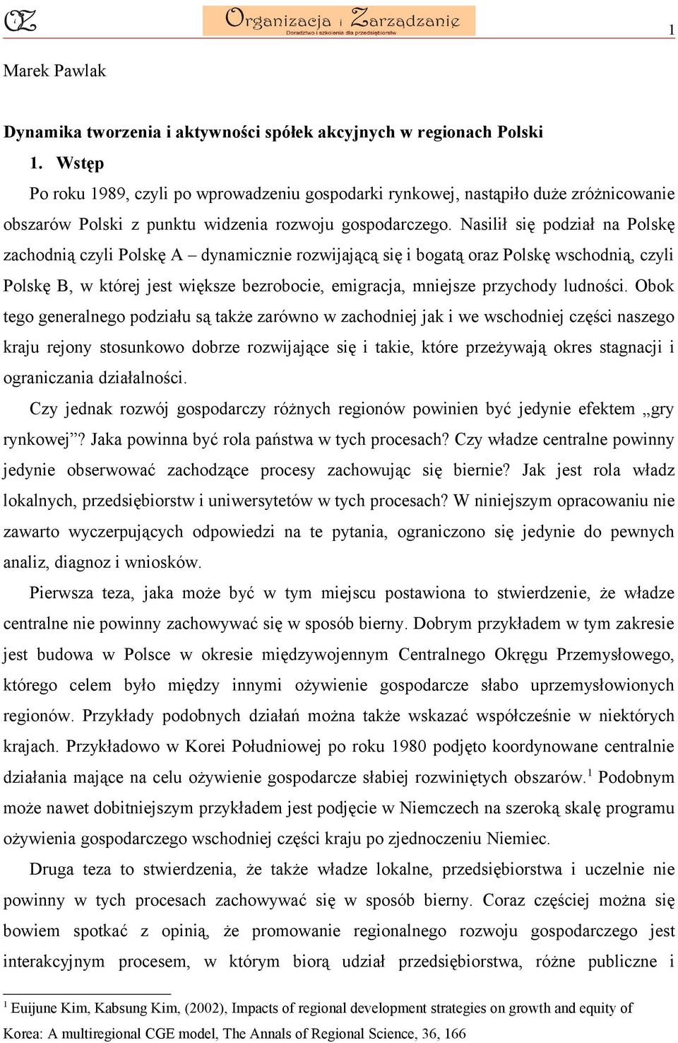 Nasilił się podział na Polskę zachodnią czyli Polskę A dynamicznie rozwijającą się i bogatą oraz Polskę wschodnią, czyli Polskę B, w której jest większe bezrobocie, emigracja, mniejsze przychody