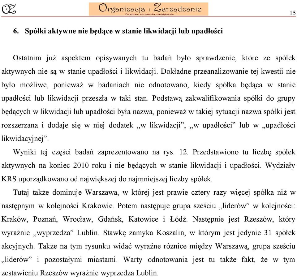 Podstawą zakwalifikowania spółki do grupy będących w likwidacji lub upadłości była nazwa, ponieważ w takiej sytuacji nazwa spółki jest rozszerzana i dodaje się w niej dodatek w likwidacji, w