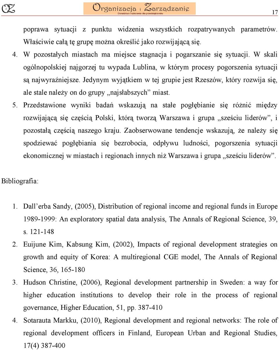 Jedynym wyjątkiem w tej grupie jest Rzeszów, który rozwija się, ale stale należy on do grupy najsłabszych miast. 5.