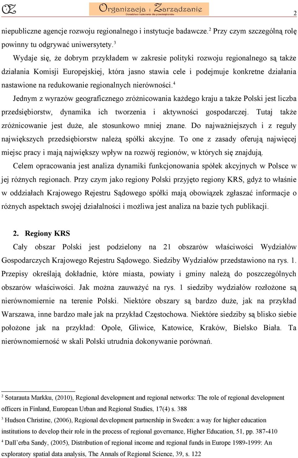 regionalnych nierówności.4 Jednym z wyrazów geograficznego zróżnicowania każdego kraju a także Polski jest liczba przedsiębiorstw, dynamika ich tworzenia i aktywności gospodarczej.