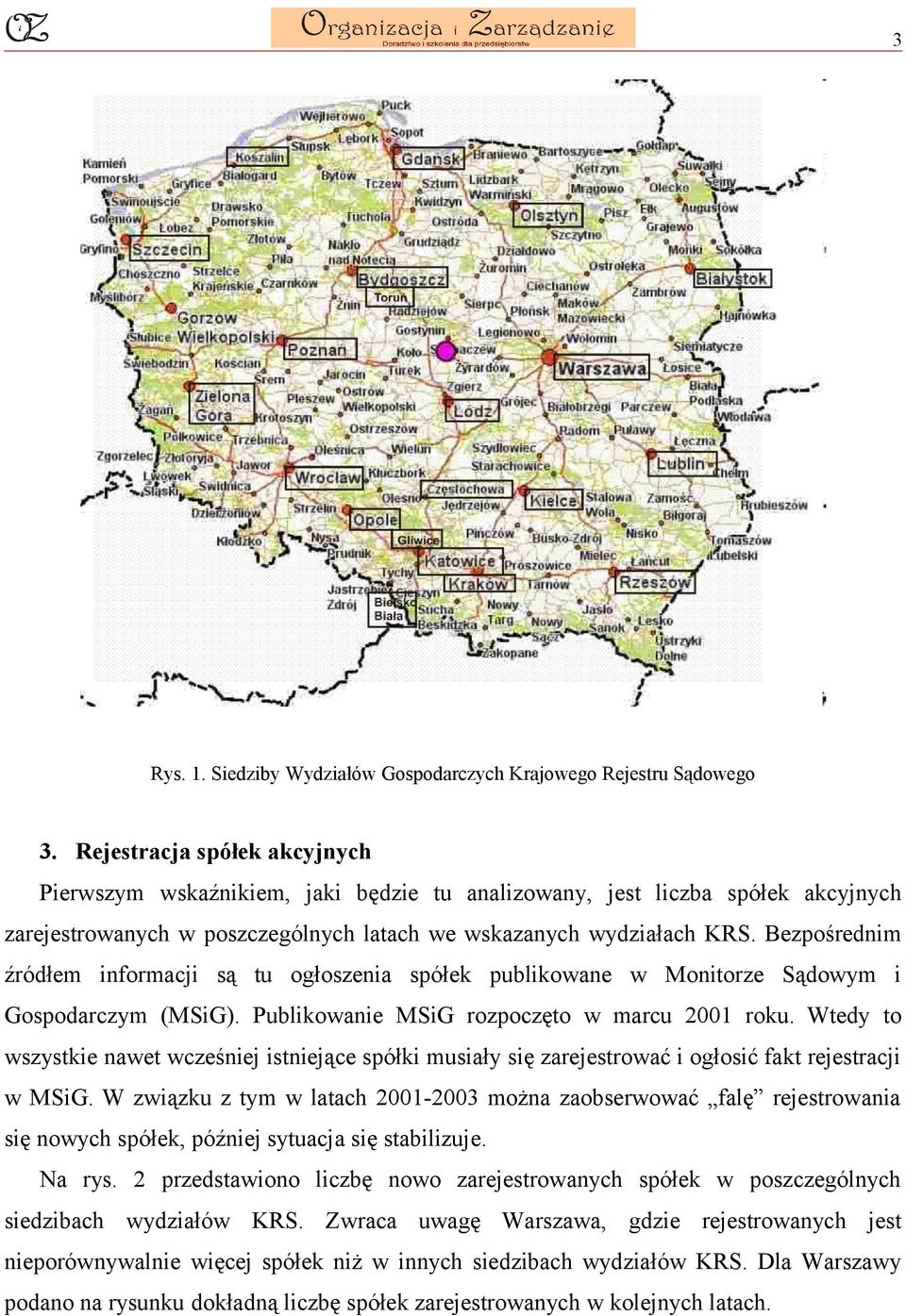 Bezpośrednim źródłem informacji są tu ogłoszenia spółek publikowane w Monitorze Sądowym i Gospodarczym (MSiG). Publikowanie MSiG rozpoczęto w marcu 2001 roku.