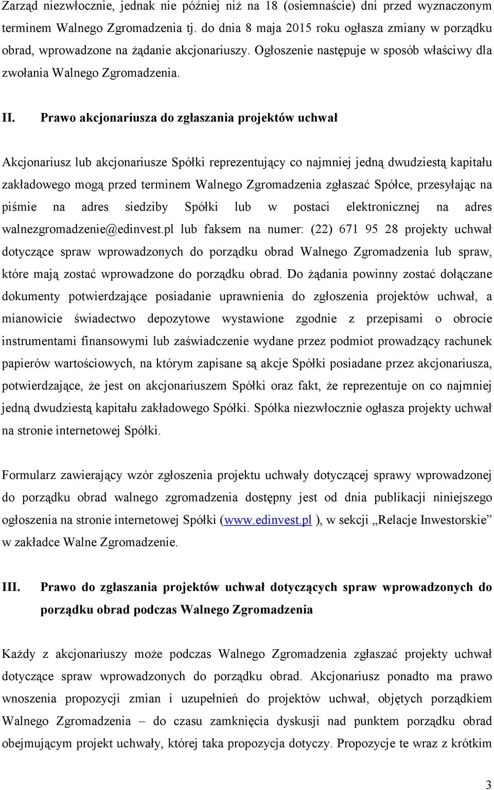 Prawo akcjonariusza do zgłaszania projektów uchwał Akcjonariusz lub akcjonariusze Spółki reprezentujący co najmniej jedną dwudziestą kapitału zakładowego mogą przed terminem Walnego Zgromadzenia