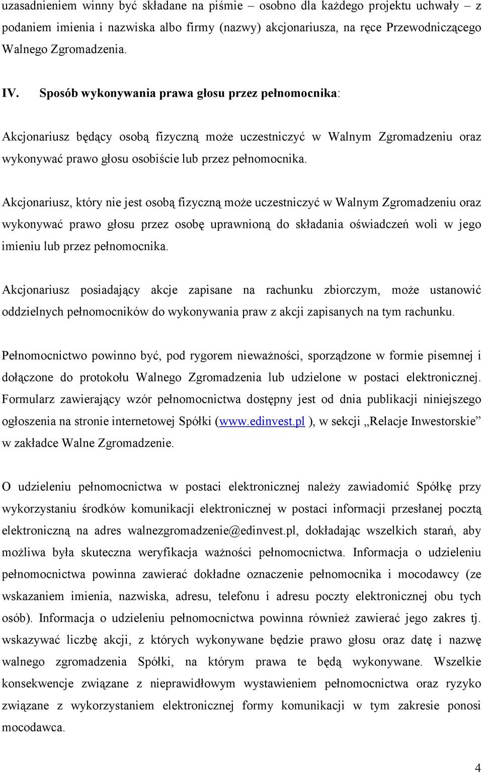 Akcjonariusz, który nie jest osobą fizyczną moŝe uczestniczyć w Walnym Zgromadzeniu oraz wykonywać prawo głosu przez osobę uprawnioną do składania oświadczeń woli w jego imieniu lub przez