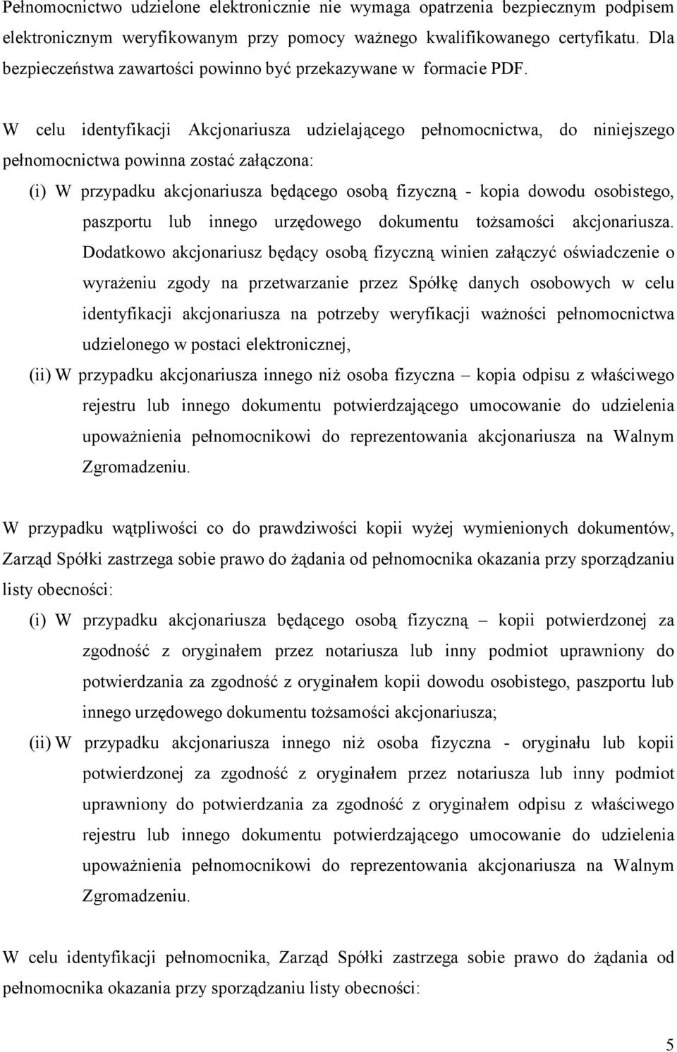 W celu identyfikacji Akcjonariusza udzielającego pełnomocnictwa, do niniejszego pełnomocnictwa powinna zostać załączona: (i) W przypadku akcjonariusza będącego osobą fizyczną - kopia dowodu