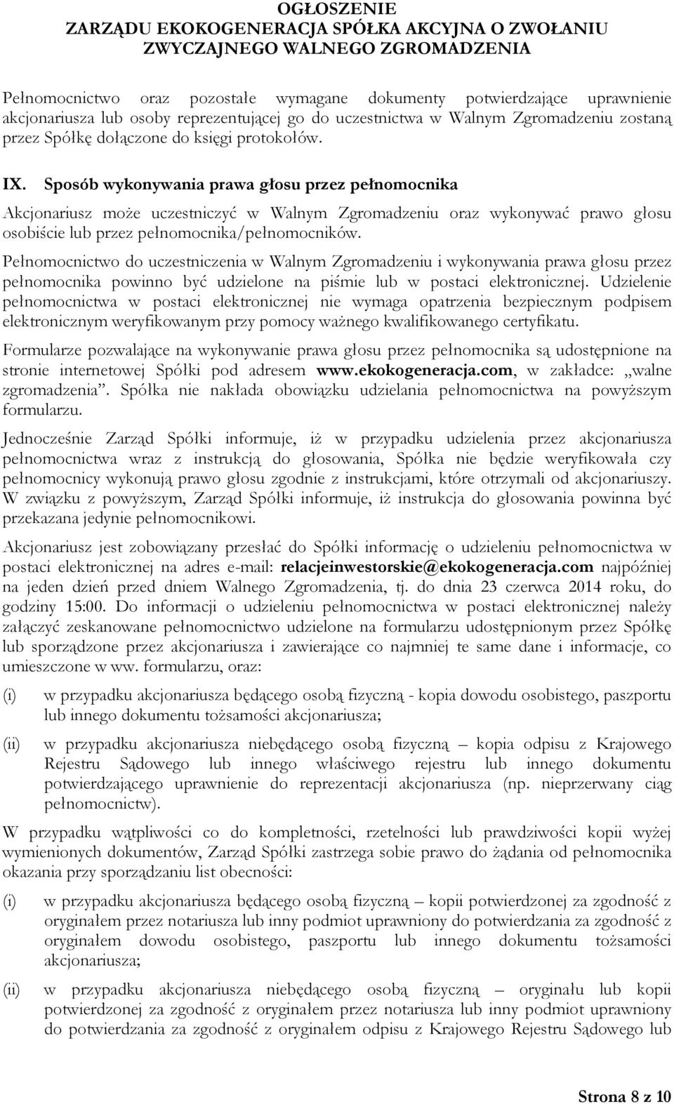 Pełnomocnictwo do uczestniczenia w Walnym Zgromadzeniu i wykonywania prawa głosu przez pełnomocnika powinno być udzielone na piśmie lub w postaci elektronicznej.