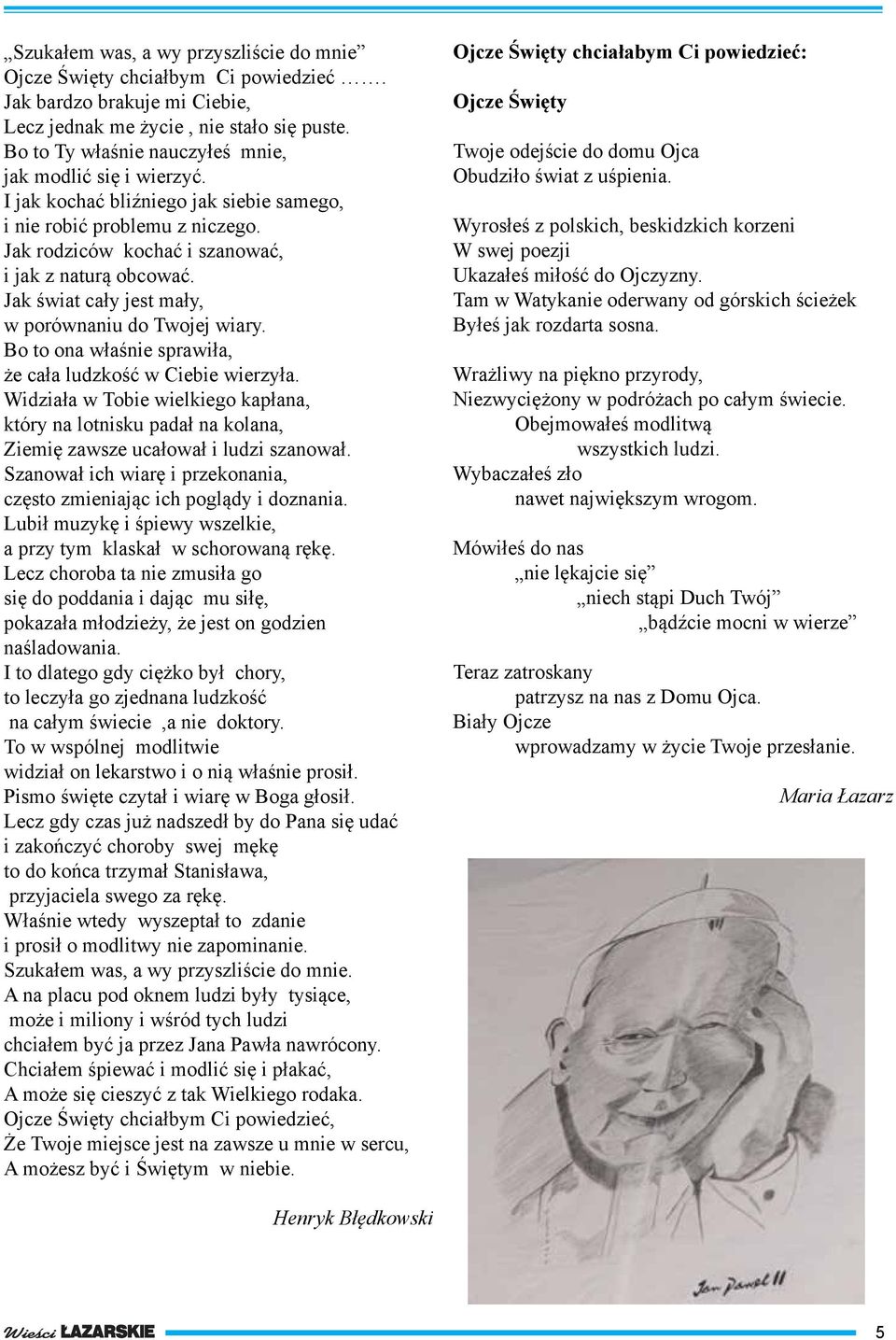 I jak kochać bliźniego jak siebie samego, i nie robić problemu z niczego. Wyrosłeś z polskich, beskidzkich korzeni Jak rodziców kochać i szanować, W swej poezji i jak z naturą obcować.