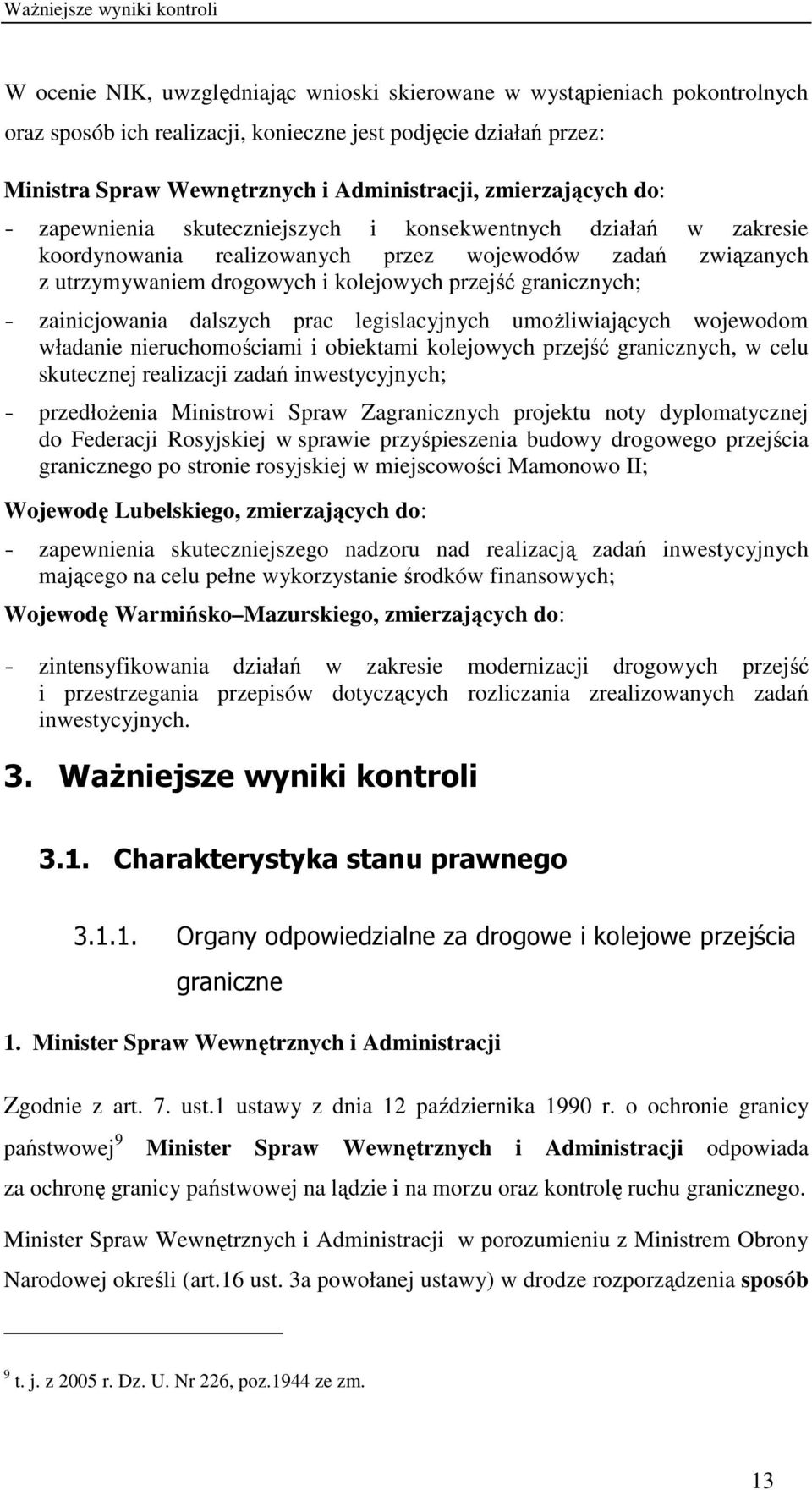 kolejowych przejść granicznych; - zainicjowania dalszych prac legislacyjnych umoŝliwiających wojewodom władanie nieruchomościami i obiektami kolejowych przejść granicznych, w celu skutecznej