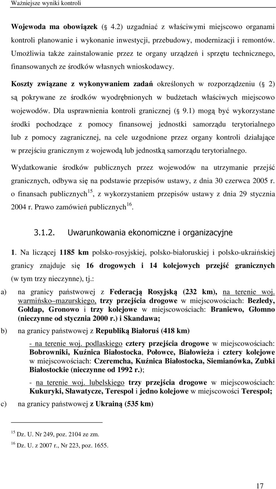 Koszty związane z wykonywaniem zadań określonych w rozporządzeniu ( 2) są pokrywane ze środków wyodrębnionych w budŝetach właściwych miejscowo wojewodów. Dla usprawnienia kontroli granicznej ( 9.