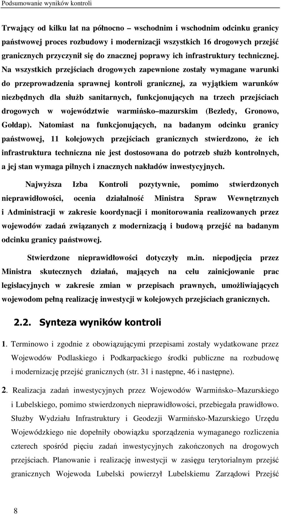 Na wszystkich przejściach drogowych zapewnione zostały wymagane warunki do przeprowadzenia sprawnej kontroli granicznej, za wyjątkiem warunków niezbędnych dla słuŝb sanitarnych, funkcjonujących na