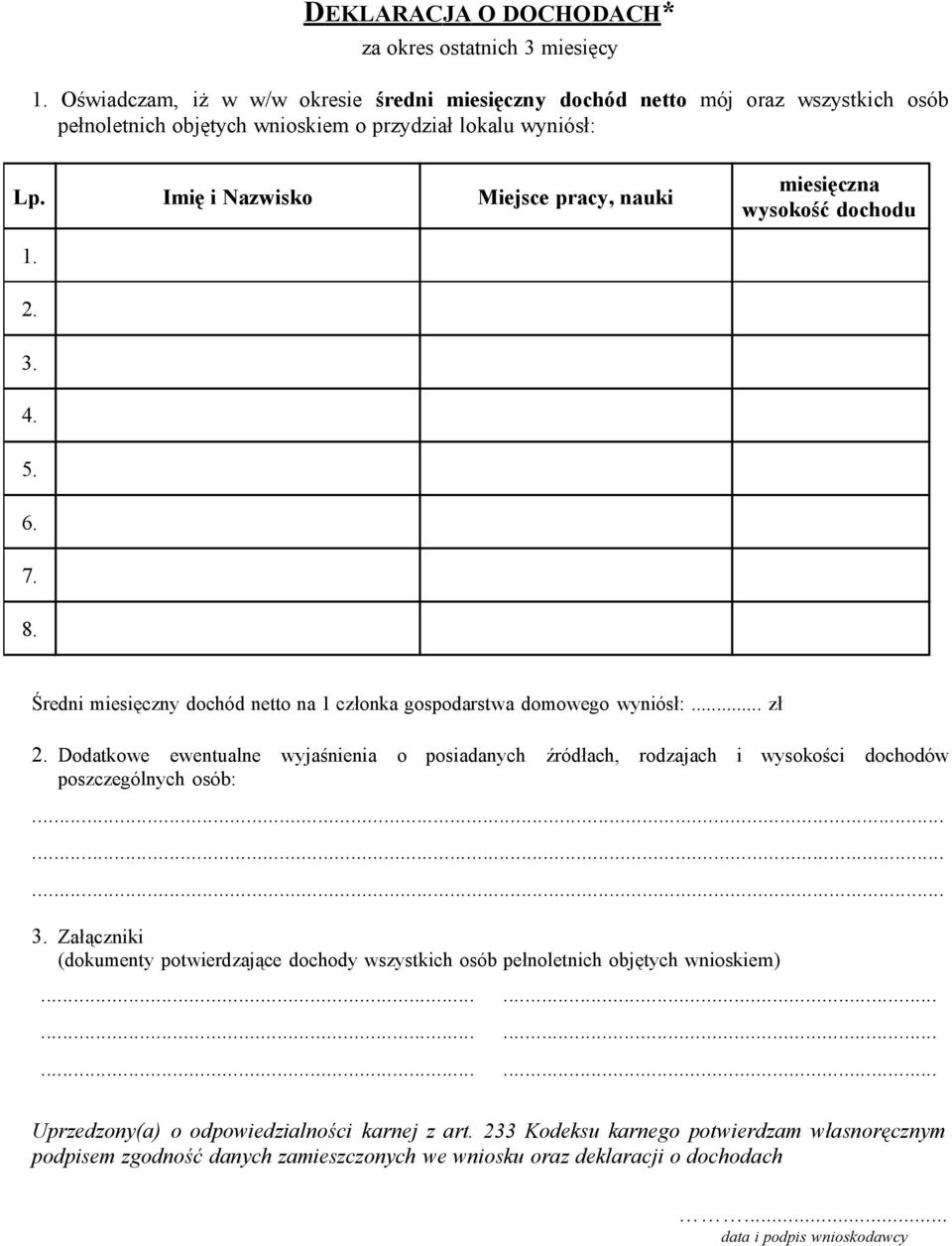 Imię i Nazwisko Miejsce pracy, nauki miesięczna wysokość dochodu 1. 2. 3. 4. 5. 6. 7. 8. Średni miesięczny dochód netto na 1 członka gospodarstwa domowego wyniósł:... zł 2.