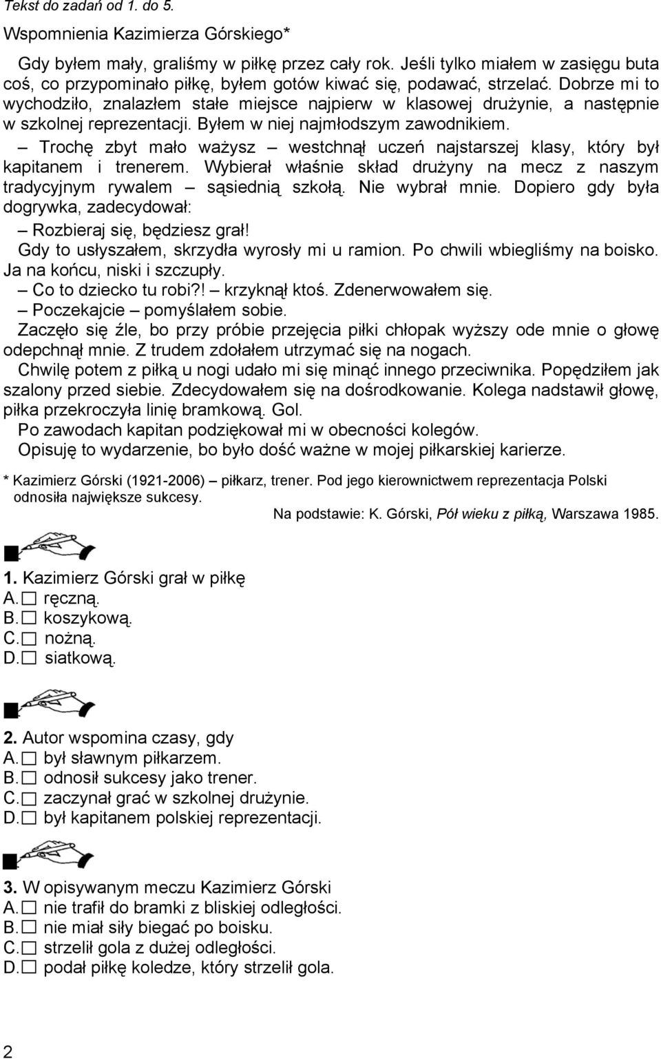 Dobrze mi to wychodziło, znalazłem stałe miejsce najpierw w klasowej drużynie, a następnie w szkolnej reprezentacji. Byłem w niej najmłodszym zawodnikiem.