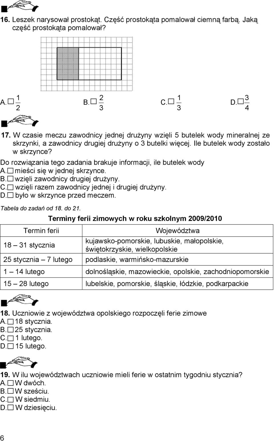 Do rozwiązania tego zadania brakuje informacji, ile butelek wody A. mieści się w jednej skrzynce. B. wzięli zawodnicy drugiej drużyny. C. wzięli razem zawodnicy jednej i drugiej drużyny. D.