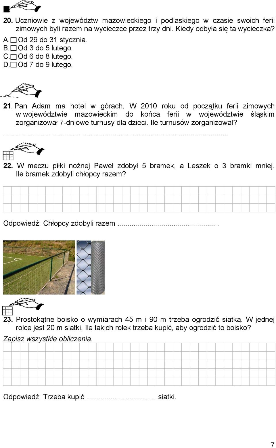 W 2010 roku od początku ferii zimowych w województwie mazowieckim do końca ferii w województwie śląskim zorganizował 7-dniowe turnusy dla dzieci. Ile turnusów zorganizował? 22.