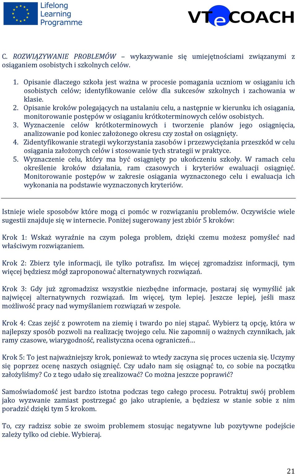 Opisanie kroków polegających na ustalaniu celu, a następnie w kierunku ich osiągania, monitorowanie postępów w osiąganiu krótkoterminowych celów osobistych. 3.