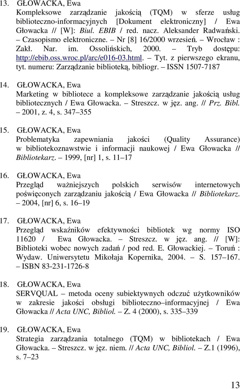 numeru: Zarządzanie biblioteką, bibliogr. ISSN 1507-7187 14. GŁOWACKA, Ewa Marketing w bibliotece a kompleksowe zarządzanie jakością usług bibliotecznych / Ewa Głowacka. Streszcz. w jęz. ang. // Prz.