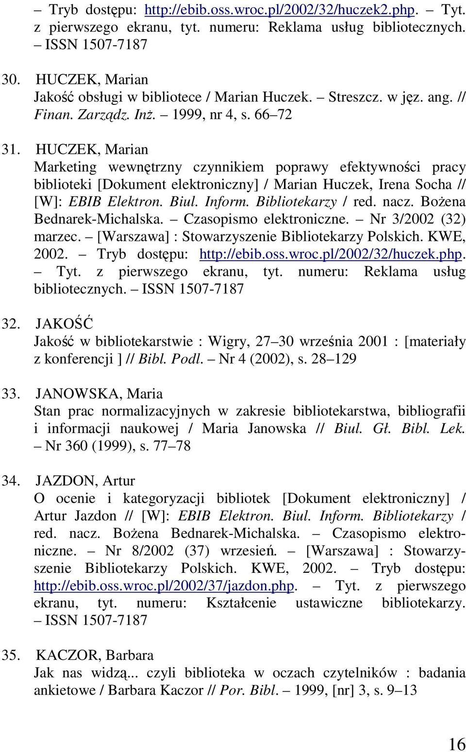 HUCZEK, Marian Marketing wewnętrzny czynnikiem poprawy efektywności pracy biblioteki [Dokument elektroniczny] / Marian Huczek, Irena Socha // [W]: EBIB Elektron. Biul. Inform. Bibliotekarzy / red.