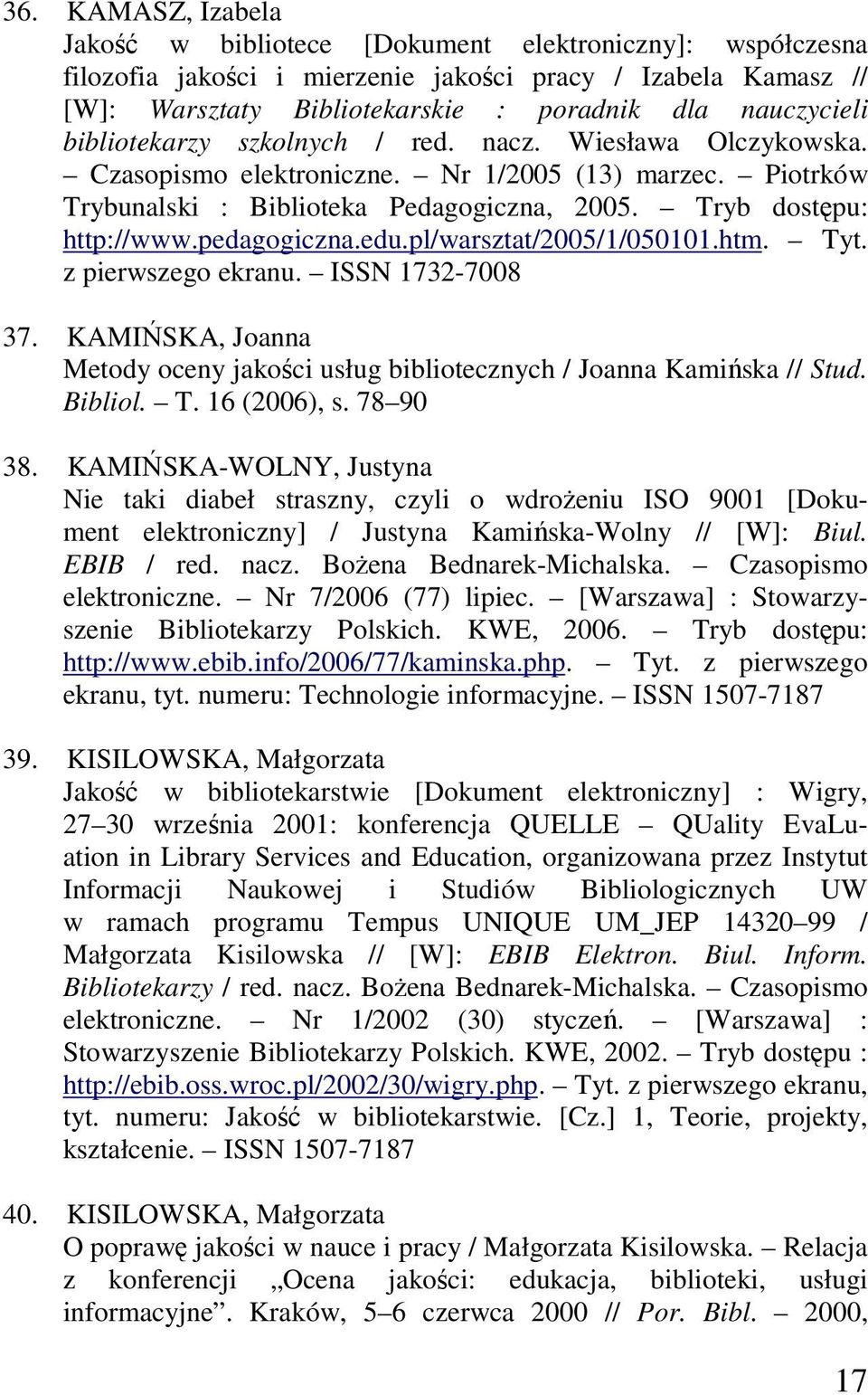 edu.pl/warsztat/2005/1/050101.htm. Tyt. z pierwszego ekranu. ISSN 1732-7008 37. KAMIŃSKA, Joanna Metody oceny jakości usług bibliotecznych / Joanna Kamińska // Stud. Bibliol. T. 16 (2006), s.