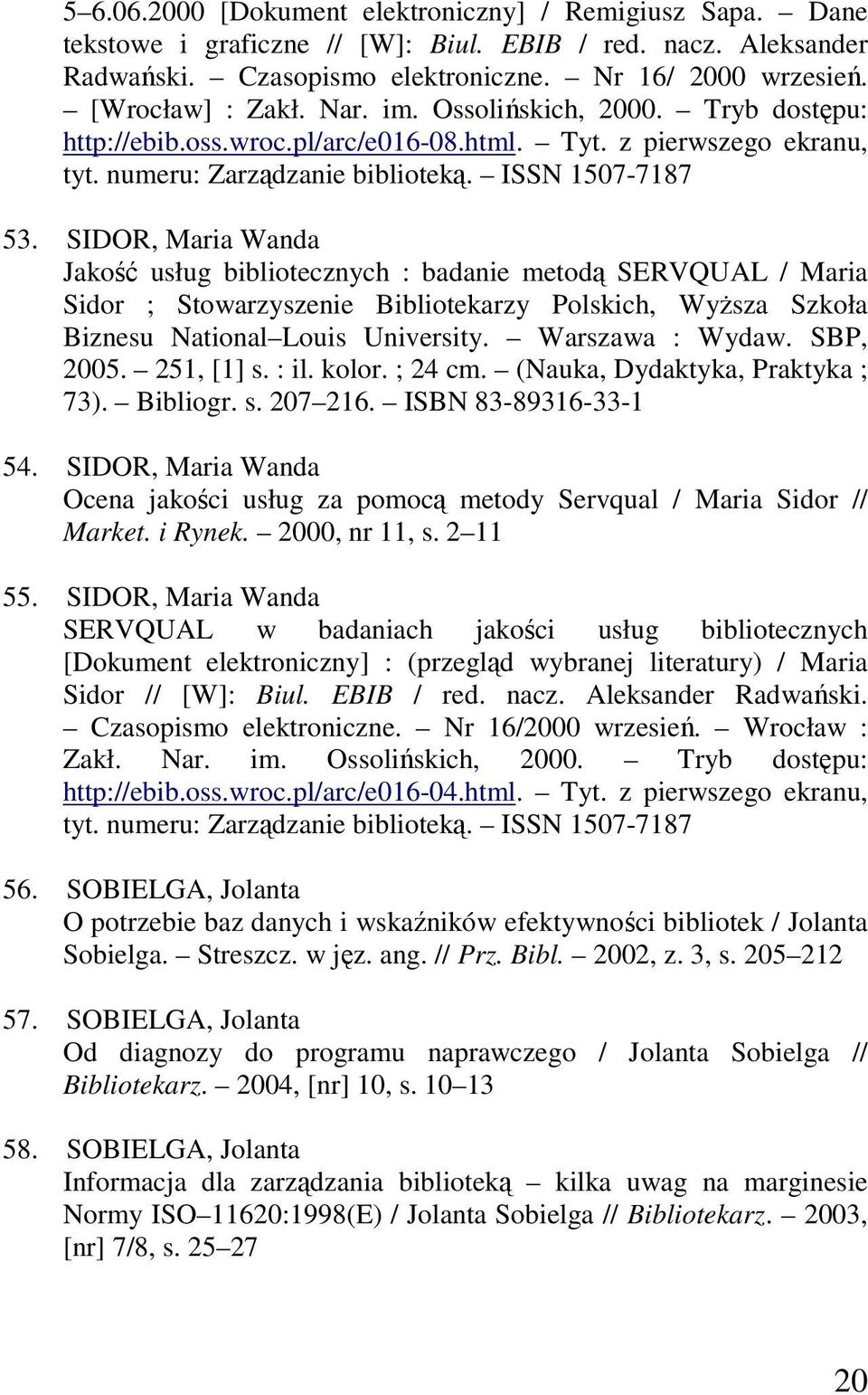 SIDOR, Maria Wanda Jakość usług bibliotecznych : badanie metodą SERVQUAL / Maria Sidor ; Stowarzyszenie Bibliotekarzy Polskich, WyŜsza Szkoła Biznesu National Louis University. Warszawa : Wydaw.