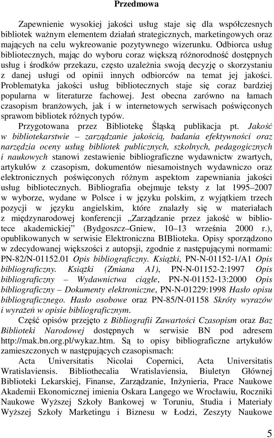 na temat jej jakości. Problematyka jakości usług bibliotecznych staje się coraz bardziej popularna w literaturze fachowej.