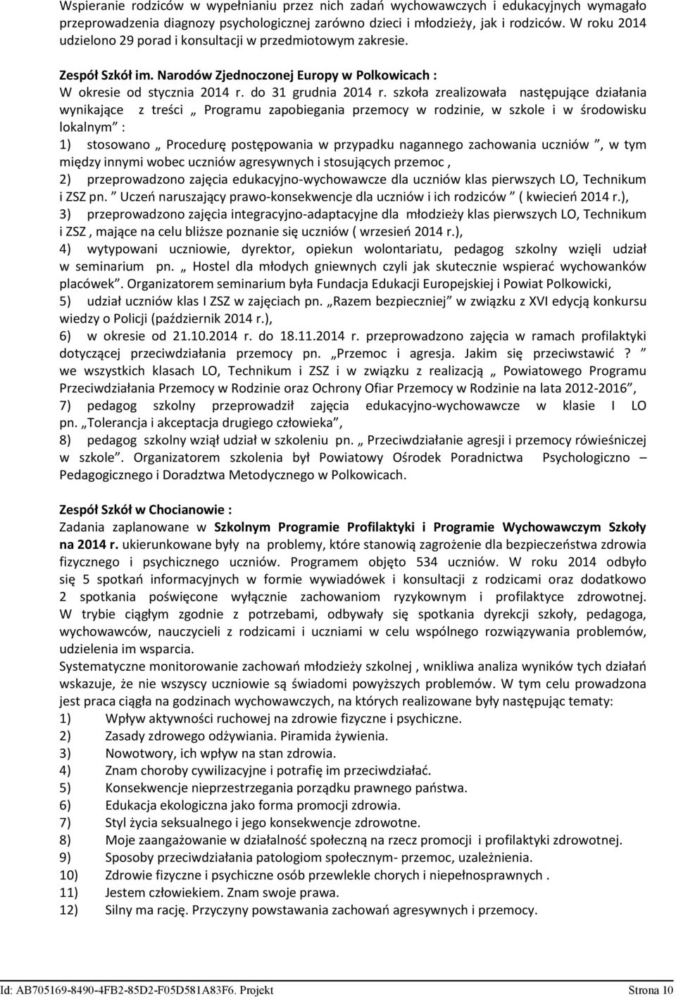 szkoła zrealizowała następujące działania wynikające z treści Programu zapobiegania przemocy w rodzinie, w szkole i w środowisku lokalnym : 1) stosowano Procedurę postępowania w przypadku nagannego