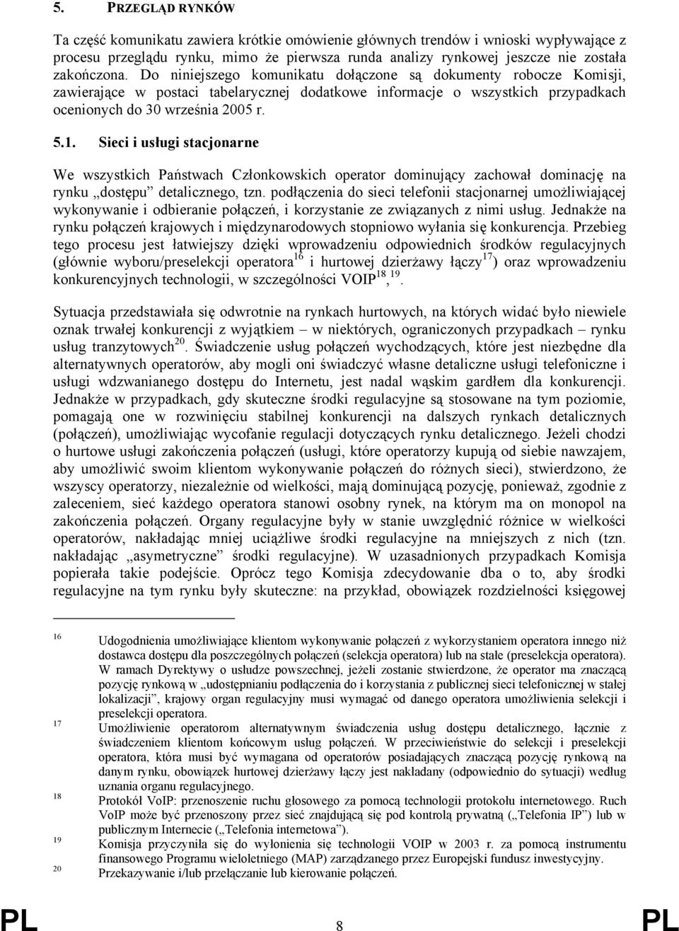 Sieci i usługi stacjonarne We wszystkich Państwach Członkowskich operator dominujący zachował dominację na rynku dostępu detalicznego, tzn.