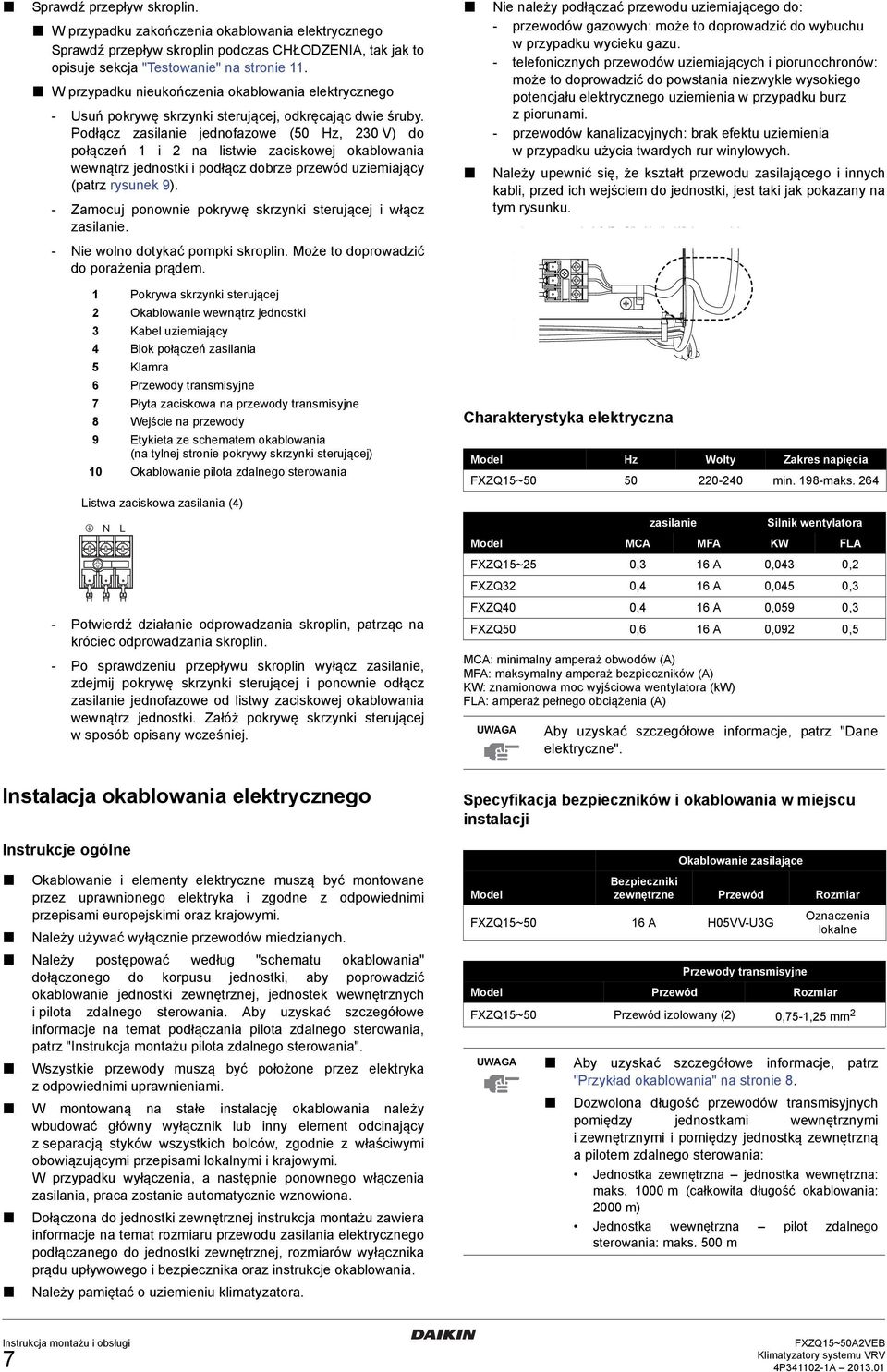 Podłącz zasilanie jednofazowe (0 Hz, 0 V) do połączeń i na listwie zaciskowej okablowania wewnątrz jednostki i podłącz dobrze przewód uziemiający (patrz rysunek 9).