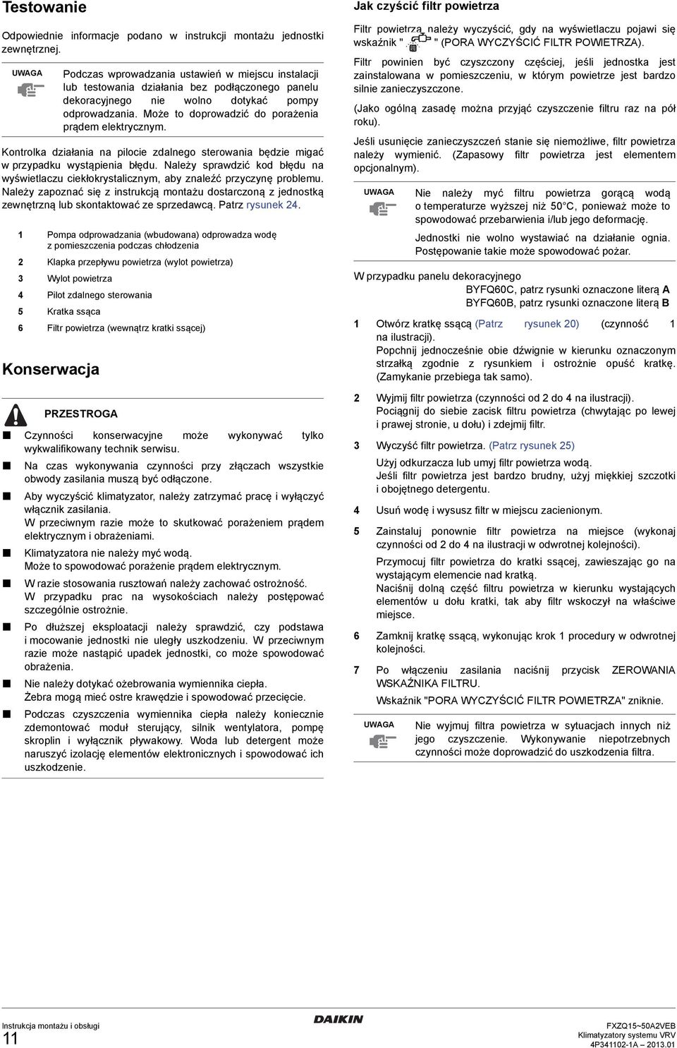 Należy zapoznać się z instrukcją montażu dostarczoną z jednostką zewnętrzną lub skontaktować ze sprzedawcą. Patrz rysunek.