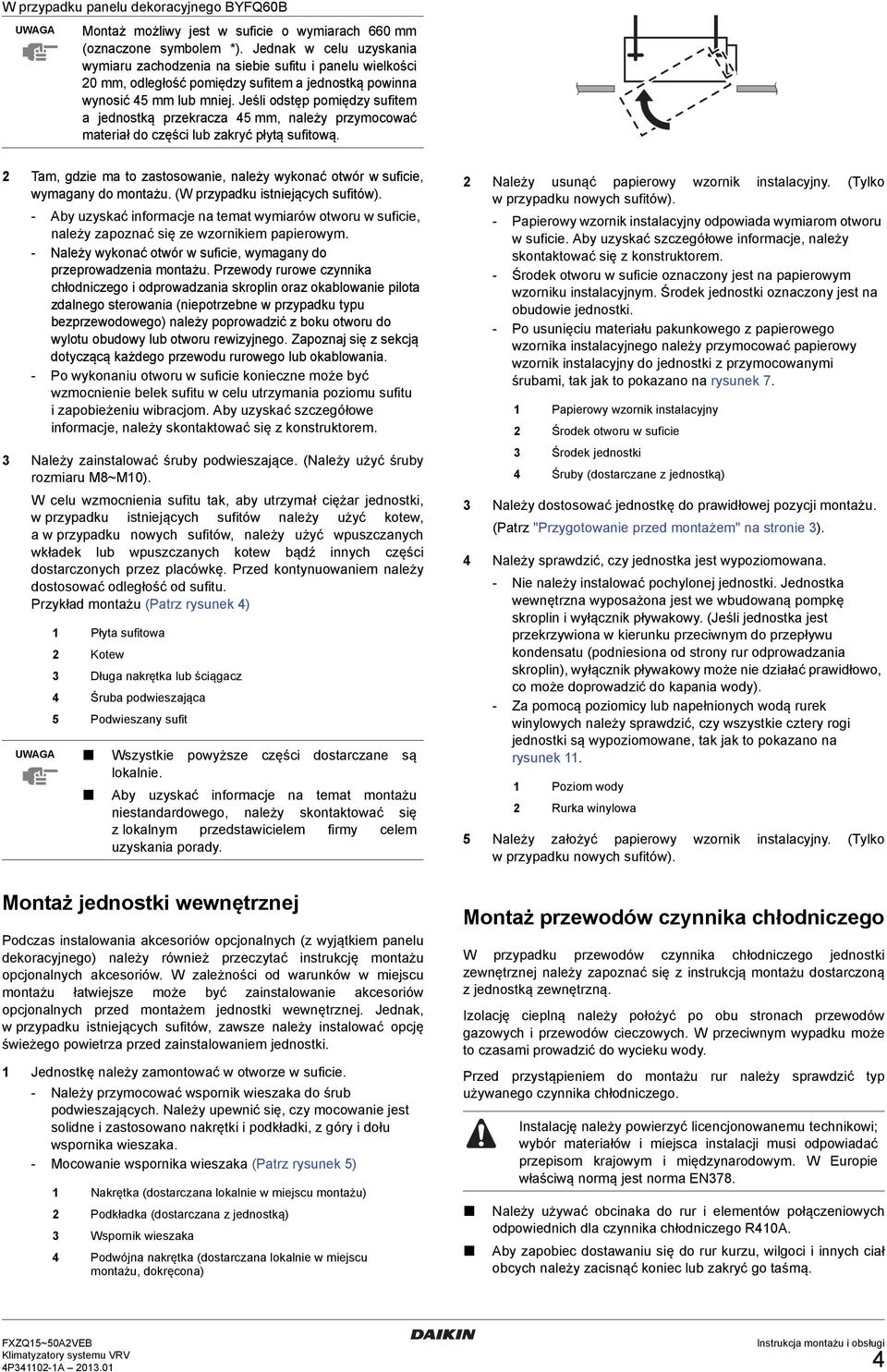Jeśli odstęp pomiędzy sufitem a jednostką przekracza mm, należy przymocować materiał do części lub zakryć płytą sufitową.