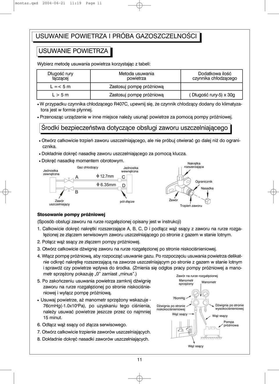 łączącej powietrza czynnika chłodzącego L =< 5 m Zastosuj pompę próżniową L > 5 m Zastosuj pompę próżniową ( Długość rury-5) x 30g W przypadku czynnika chłodzącego R407C, upewnij się, że czynnik