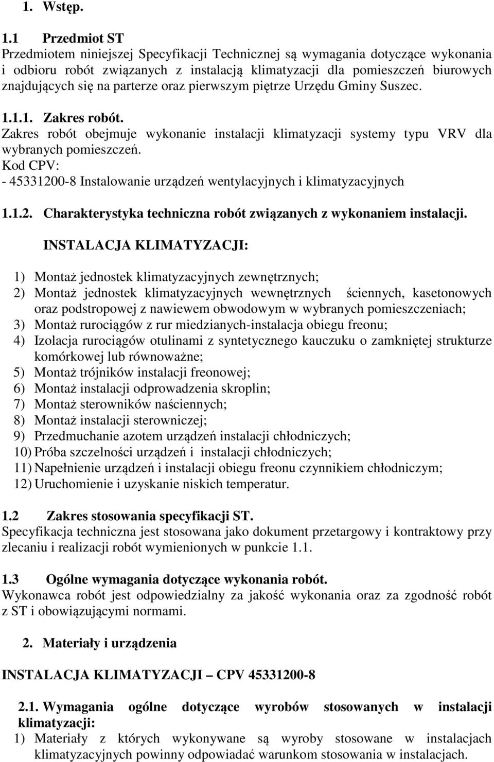 parterze oraz pierwszym piętrze Urzędu Gminy Suszec. 1.1.1. Zakres robót. Zakres robót obejmuje wykonanie instalacji klimatyzacji systemy typu VRV dla wybranych pomieszczeń.
