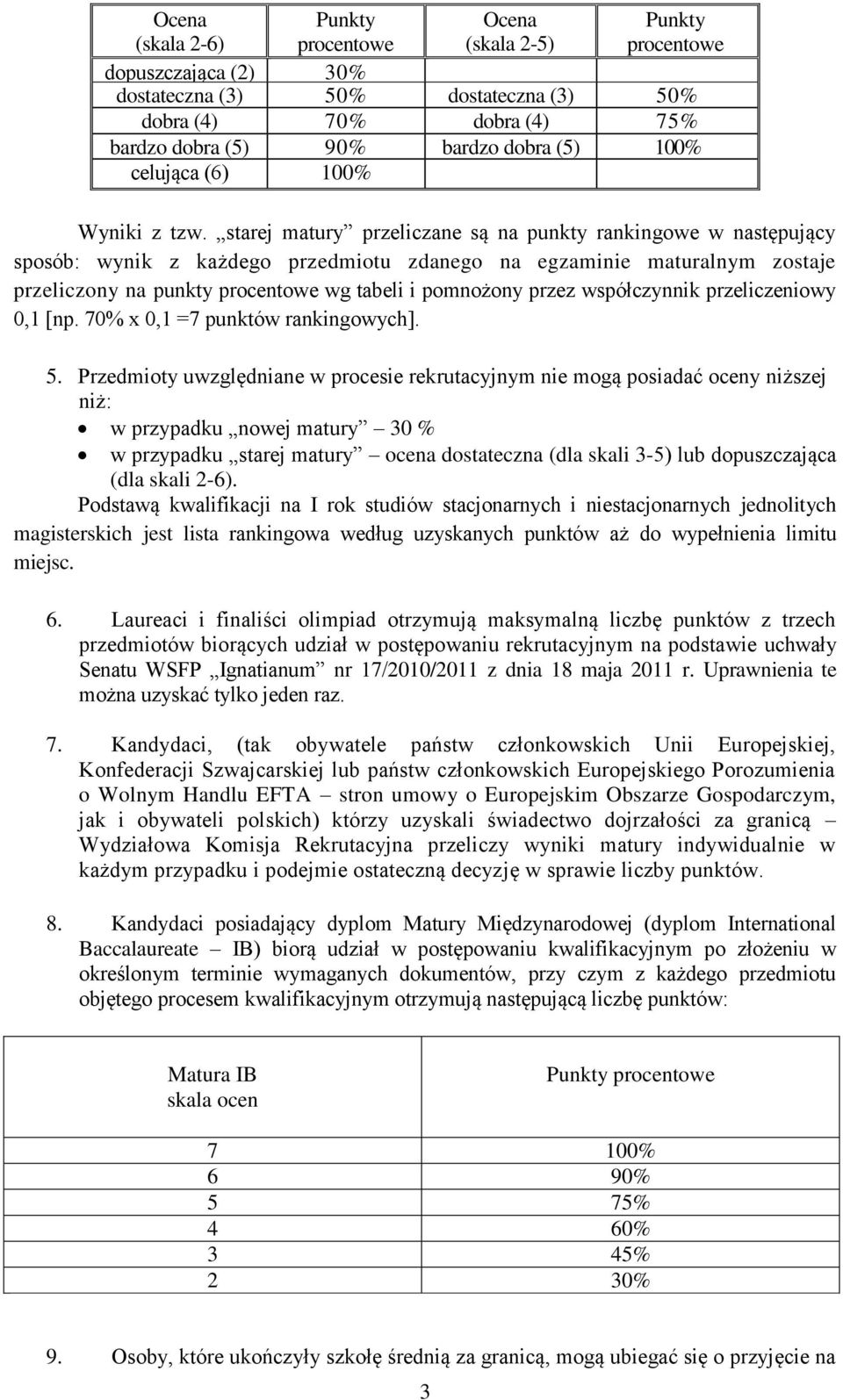 starej matury przeliczane są na punkty rankingowe w następujący sposób: wynik z każdego przedmiotu zdanego na egzaminie maturalnym zostaje przeliczony na punkty procentowe wg tabeli i pomnożony przez