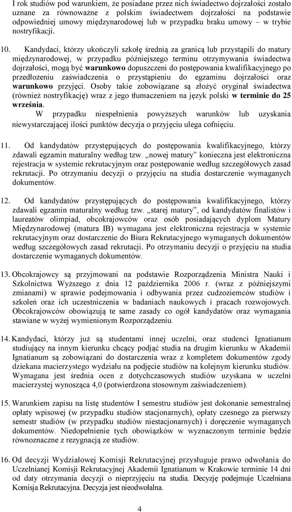 Kandydaci, którzy ukończyli szkołę średnią za granicą lub przystąpili do matury międzynarodowej, w przypadku późniejszego terminu otrzymywania świadectwa dojrzałości, mogą być warunkowo dopuszczeni