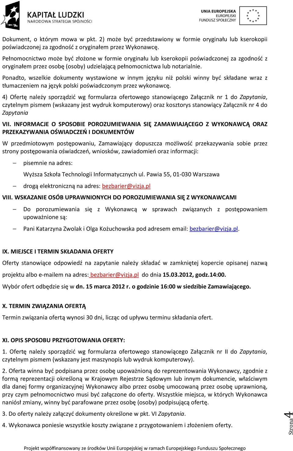 Ponadto, wszelkie dokumenty wystawione w innym języku niż polski winny być składane wraz z tłumaczeniem na język polski poświadczonym przez wykonawcę.